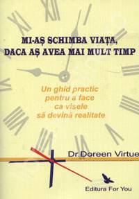 Mi-as schimba viata daca as avea mai mult timp de Doreen VIRTUE, Ph. D. miracol.ro