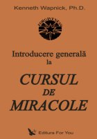 Introducere generala la Cursul de Miracole de Kenneth WAPNICK Ph.D. - miracol.ro
