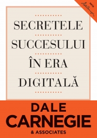Secretele succesului in era digitala. Cum sa va faceti prieteni si sa deveniti influent de Dale CARNAGIE - miracol.ro