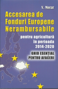 Accesarea de Fonduri Europene Nerambursabile pentru agricultura in perioada 2014-2020 de V. MORAR - miracol.ro