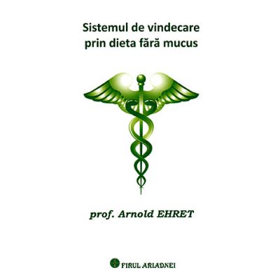 Sistemul de vindecare prin Dieta fara Mucus de Arnold EHRET - miracol.ro