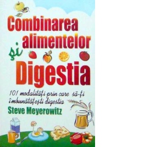 Combinarea alimentelor si digestia de Steve MEYEROWITZ - miracol.ro