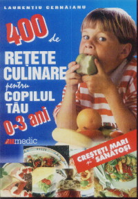400 de retete culinare pentru copilul tau  de 0-3 ani de Laurentiu CERNAIANU - miracol.ro