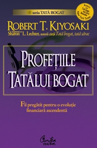 Profetiile tatalui bogat - Fiti pregatiti pentru o evolutie financiara ascendenta de Robert T. KIYOSAKI - miracol.ro
