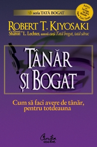 Tanar si bogat - Cum sa faci avere de tanar, pentru totdeauna 
 de Robert T. KIYOSAKI - miracol.ro