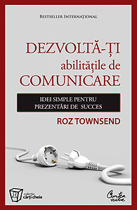 Dezvolta-ti abilitatile de comunicare - Idei simple pentru prezentari de succes 
 de Roz TOWSEND miracol.ro