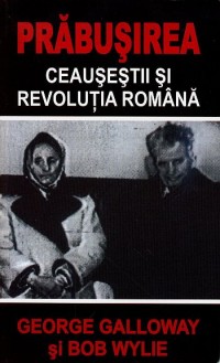 Prabusirea Ceausestii si revolutia romana de George GALLOWAY miracol.ro