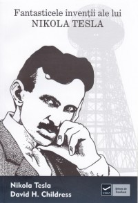 Fantasticele inventii ale lui Nikola Tesla de Nikola TESLA miracol.ro