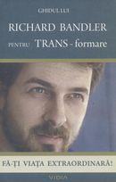 Ghidul lui Richard Bandler pentru trans-formare de Richard BANDLER miracol.ro