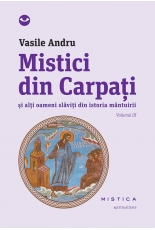 Mistici din Carpati si alti oameni slaviti din istoria mantuirii vol III de Vasile ANDRU miracol.ro