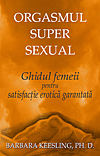 Orgasmul super sexual Ghidul femeii pentru satisfactie erotica garantata de Barbara KEESLING, Ph. D. miracol.ro