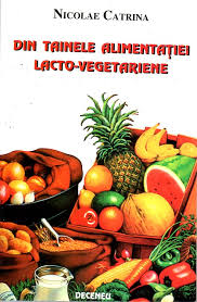 Din tainele alimentatiei lacto-vegetariene de Nicolae CATRINA miracol.ro