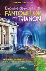 Enigmele dezvaluite ale fantomelor de la Trianon de Anne MOBERLY miracol.ro