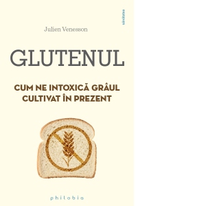 Glutenul Cum ne intoxica graul cultivat in prezent de Julien VENESSON - miracol.ro